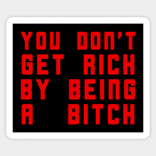 You Don't Get Rich By Being A Bitch Sticker